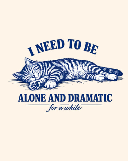 Cat lying down with text 'I NEED TO BE ALONE AND DRAMATIC for a while' on a white background