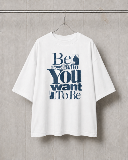 Be Who You Want | Oversized T-Shirt