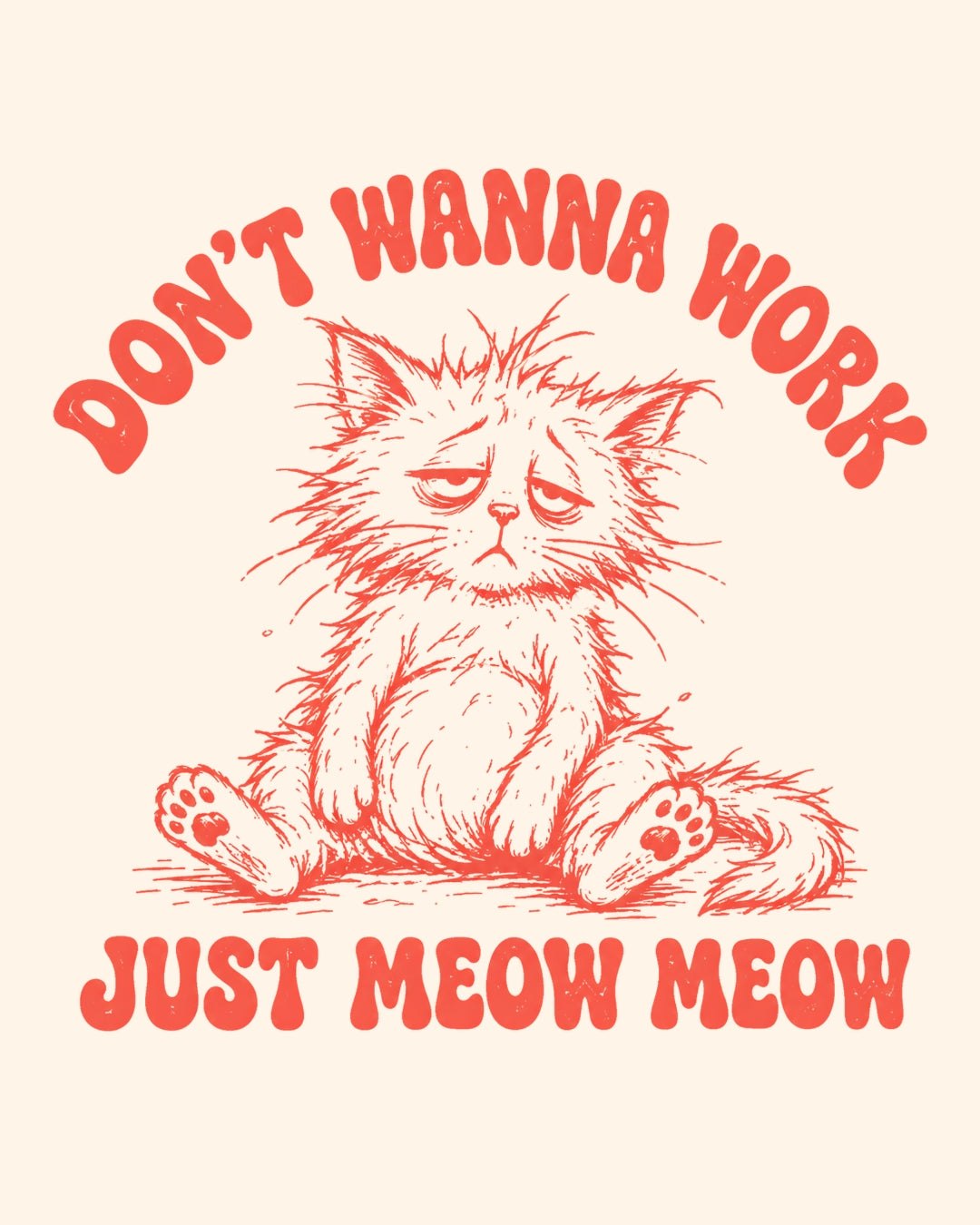 Illustration of a cat with text 'Don't Wanna Work Just Meow Meow' on a beige background