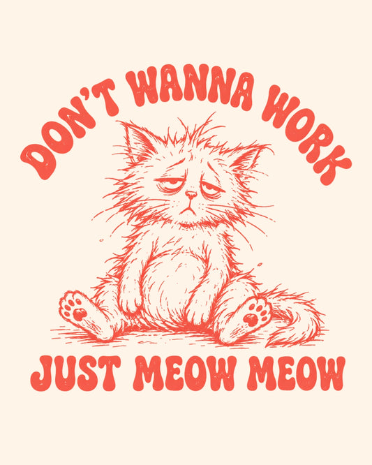 Illustration of a cat with text 'Don't Wanna Work Just Meow Meow' on a beige background