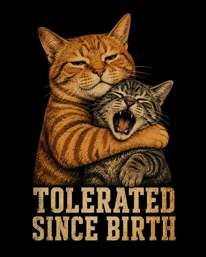 Two cats hugging with 'Tolerated Since Birth' text on a black background