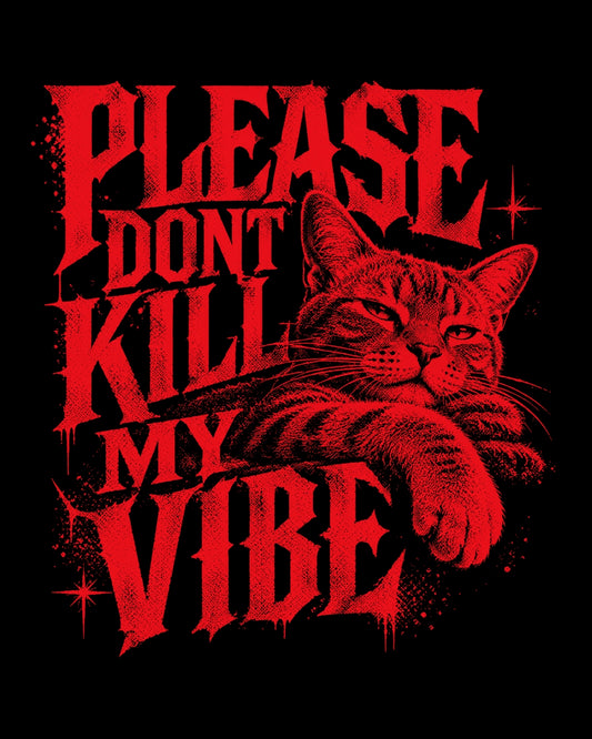 Cat with text 'Please don't kill my vibe' in red on a black background
